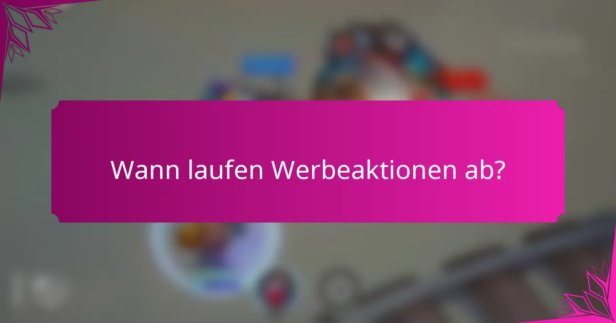 Wann laufen Werbeaktionen ab?