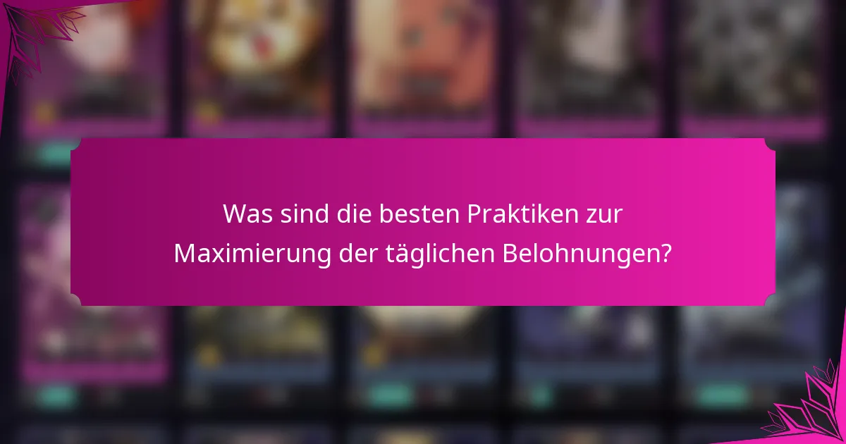 Was sind die besten Praktiken zur Maximierung der täglichen Belohnungen?
