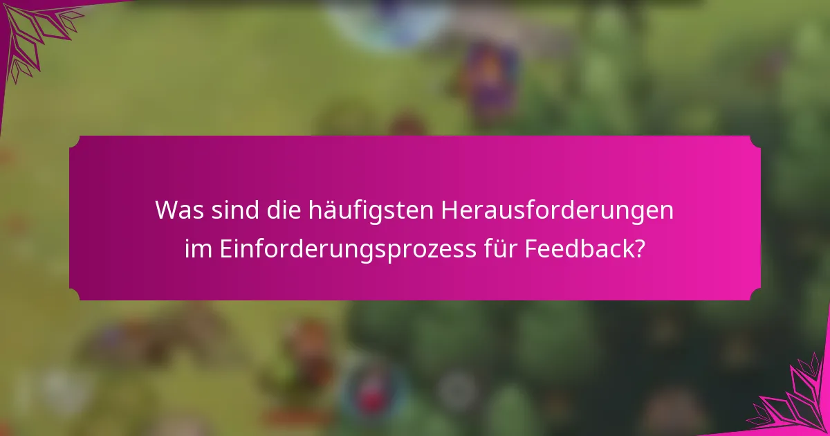 Was sind die häufigsten Herausforderungen im Einforderungsprozess für Feedback?
