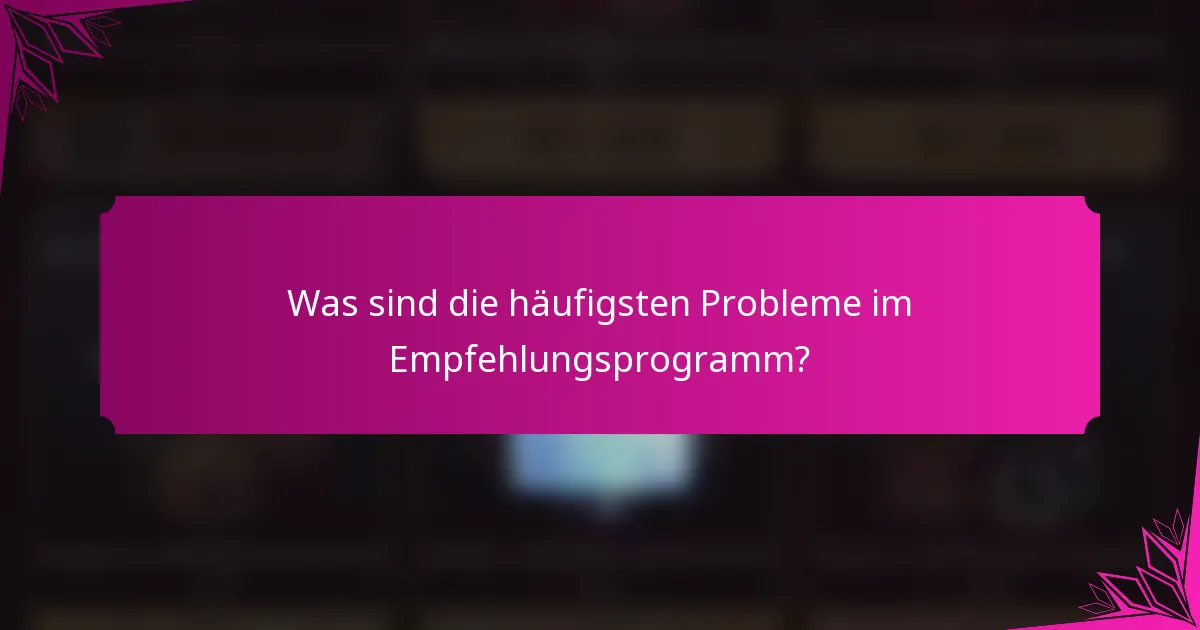 Was sind die häufigsten Probleme im Empfehlungsprogramm?