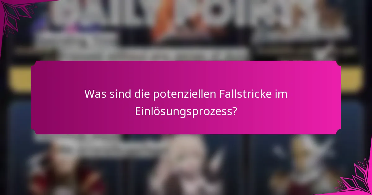 Was sind die potenziellen Fallstricke im Einlösungsprozess?