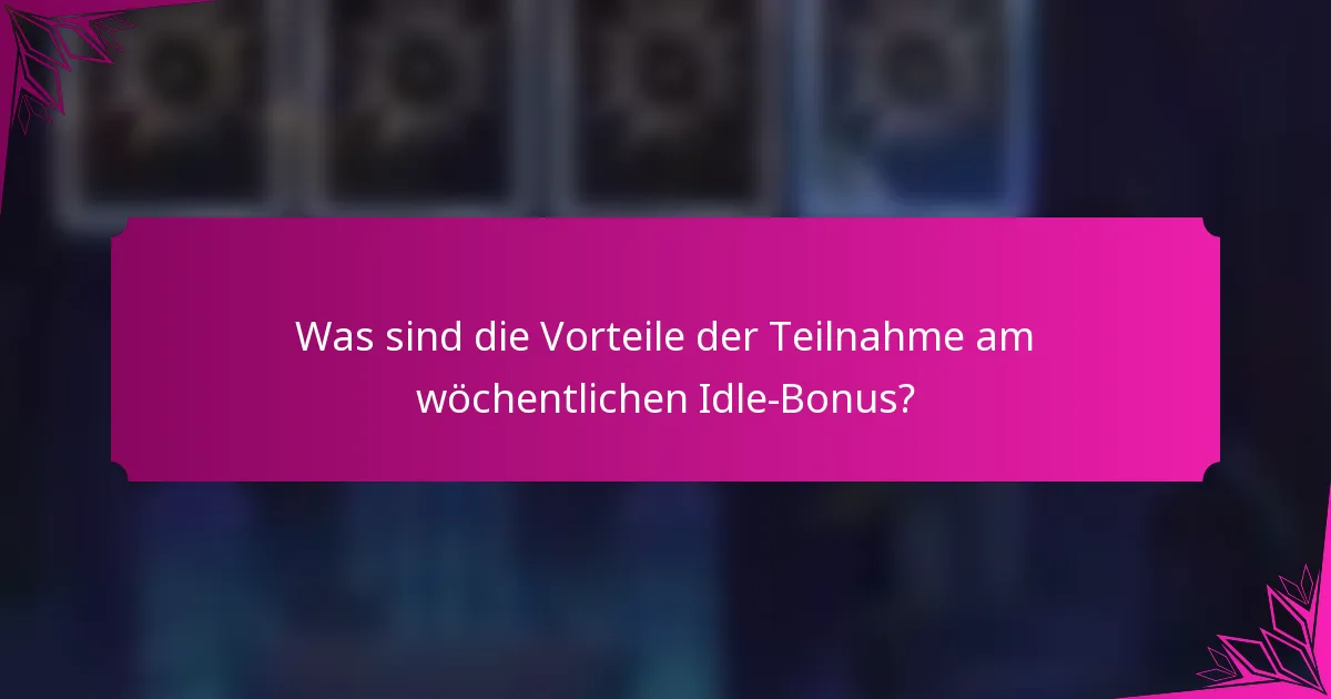Was sind die Vorteile der Teilnahme am wöchentlichen Idle-Bonus?