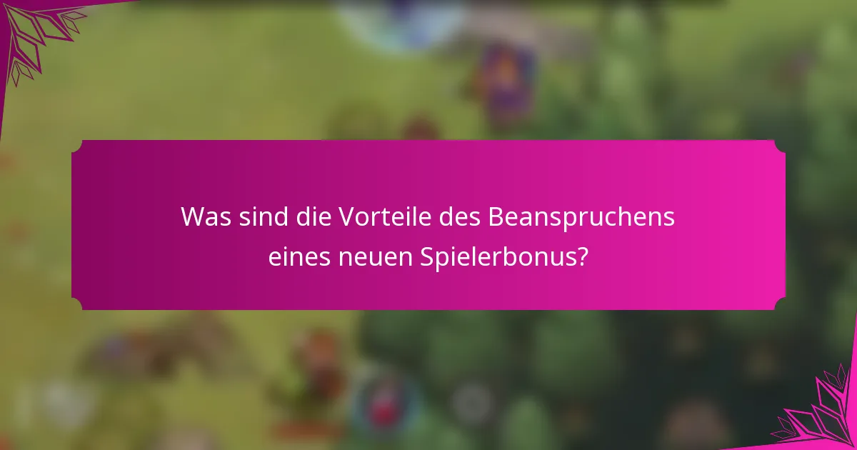 Was sind die Vorteile des Beanspruchens eines neuen Spielerbonus?