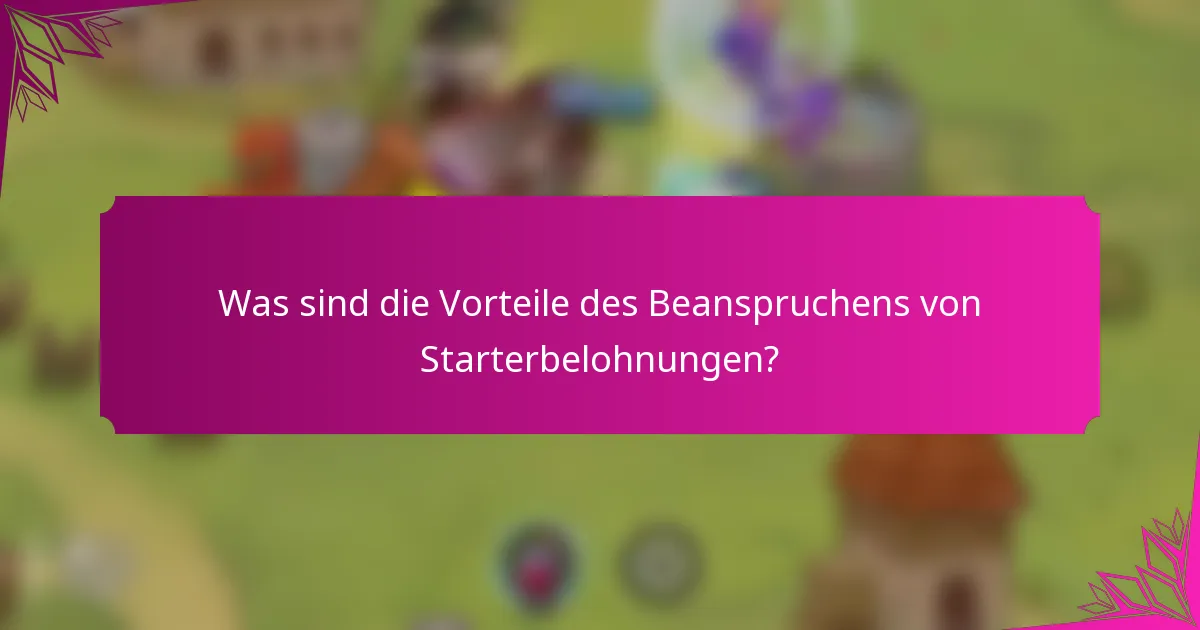 Was sind die Vorteile des Beanspruchens von Starterbelohnungen?