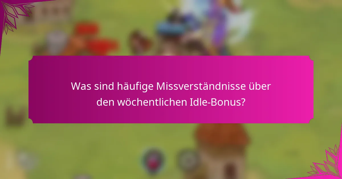 Was sind häufige Missverständnisse über den wöchentlichen Idle-Bonus?
