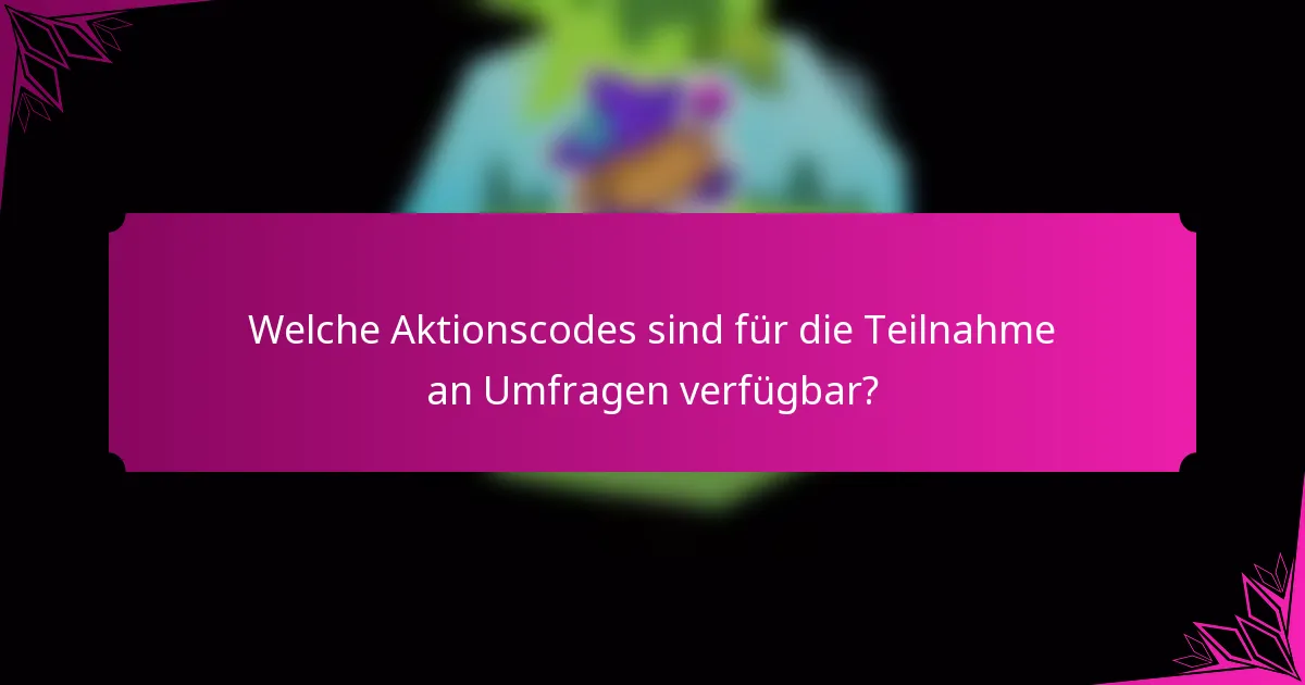 Welche Aktionscodes sind für die Teilnahme an Umfragen verfügbar?