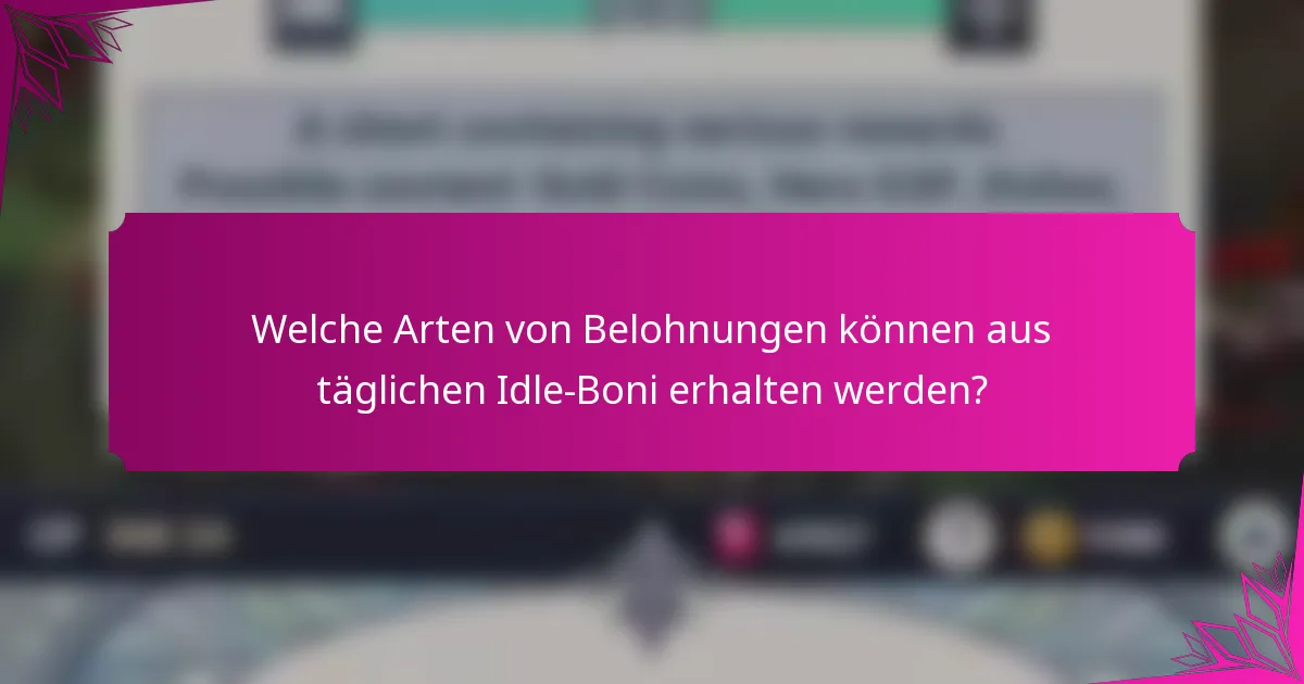Welche Arten von Belohnungen können aus täglichen Idle-Boni erhalten werden?
