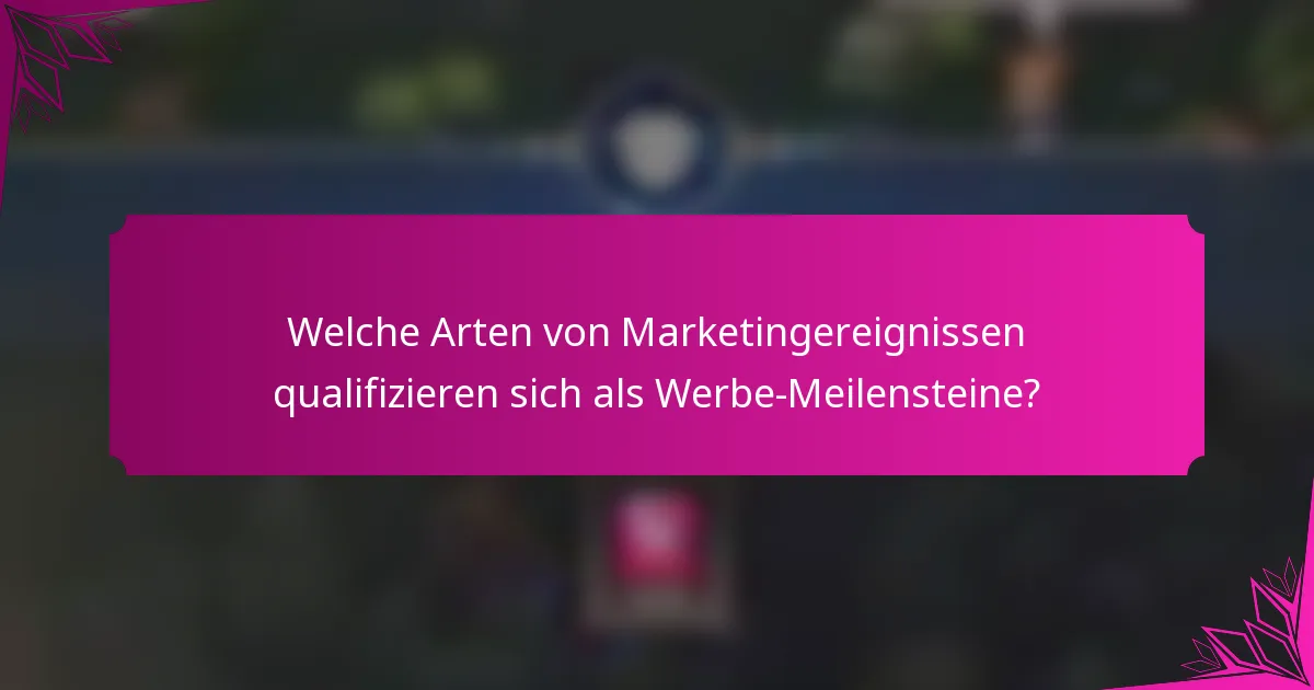 Welche Arten von Marketingereignissen qualifizieren sich als Werbe-Meilensteine?
