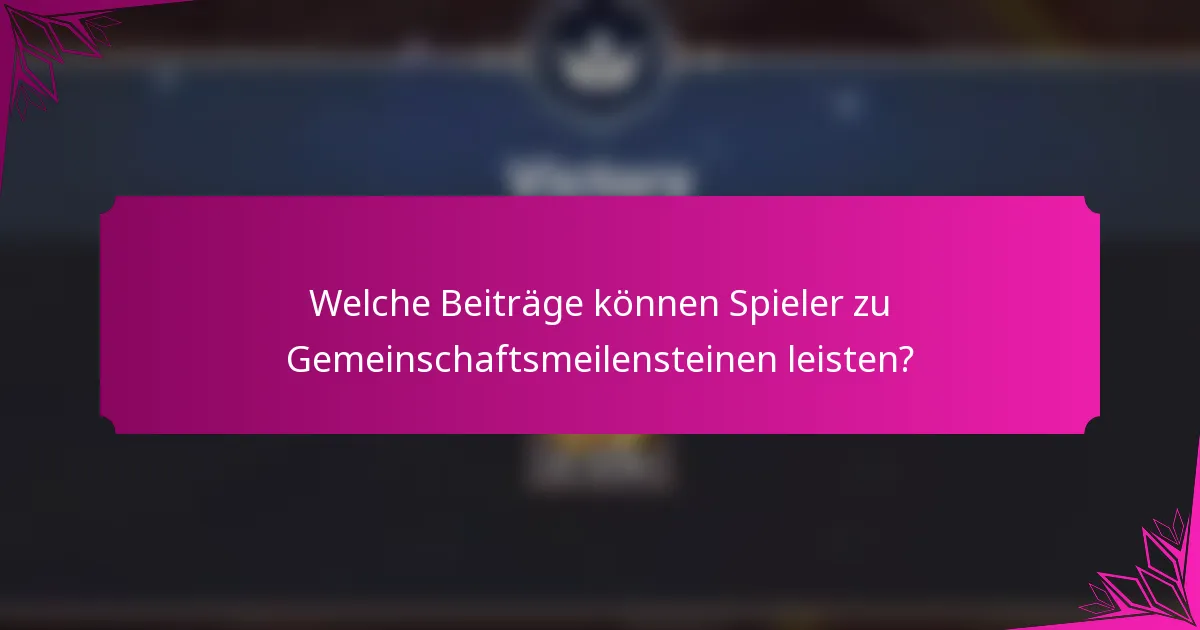 Welche Beiträge können Spieler zu Gemeinschaftsmeilensteinen leisten?