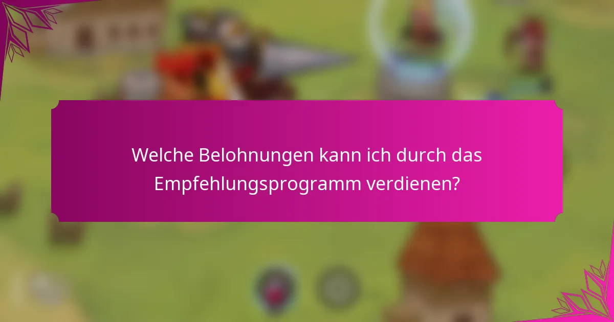 Welche Belohnungen kann ich durch das Empfehlungsprogramm verdienen?