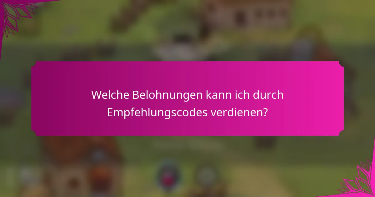 Welche Belohnungen kann ich durch Empfehlungscodes verdienen?