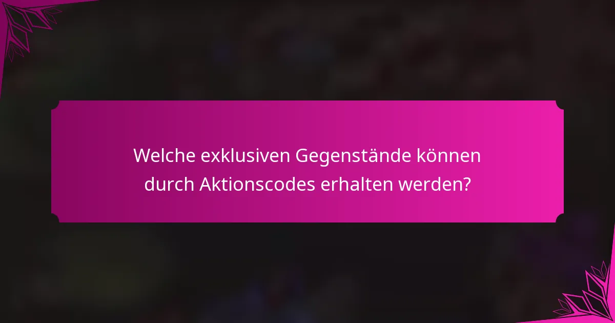 Welche exklusiven Gegenstände können durch Aktionscodes erhalten werden?
