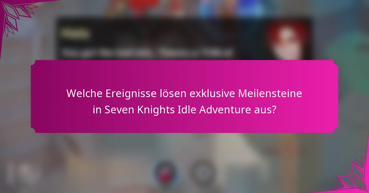 Welche Ereignisse lösen exklusive Meilensteine in Seven Knights Idle Adventure aus?