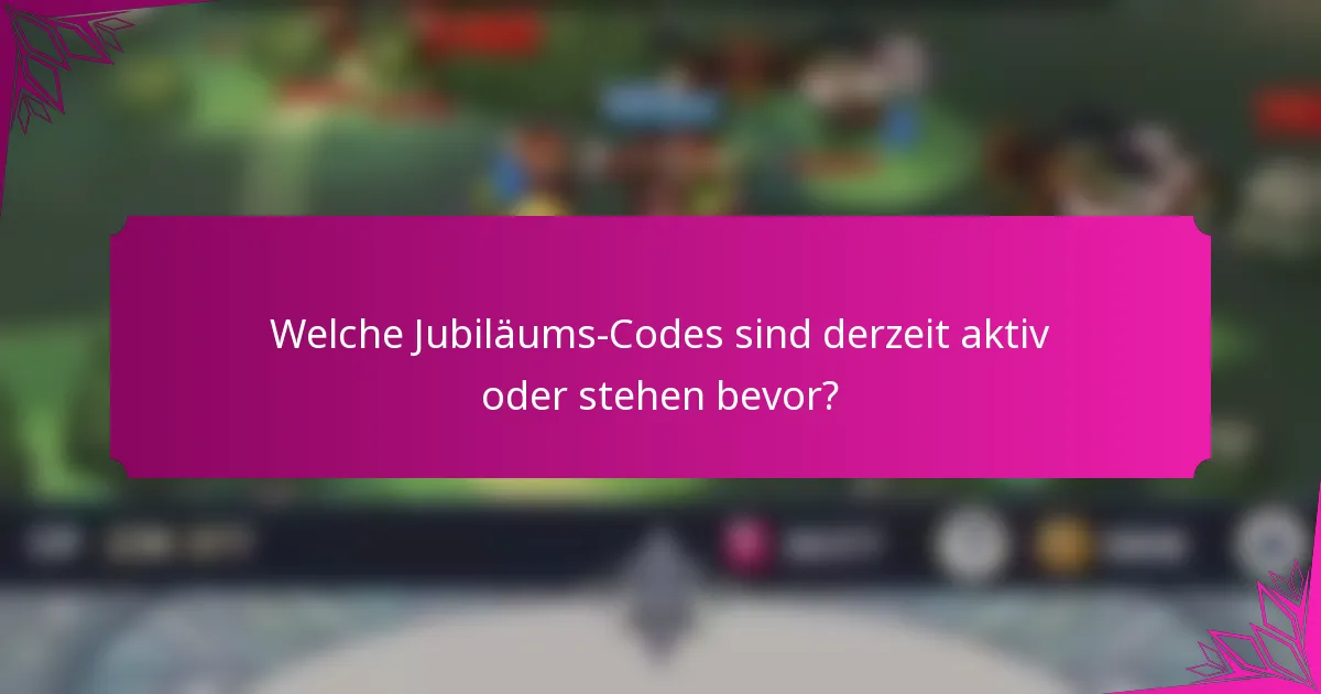 Welche Jubiläums-Codes sind derzeit aktiv oder stehen bevor?