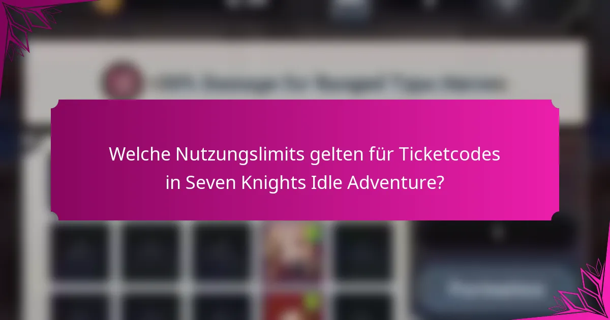Welche Nutzungslimits gelten für Ticketcodes in Seven Knights Idle Adventure?