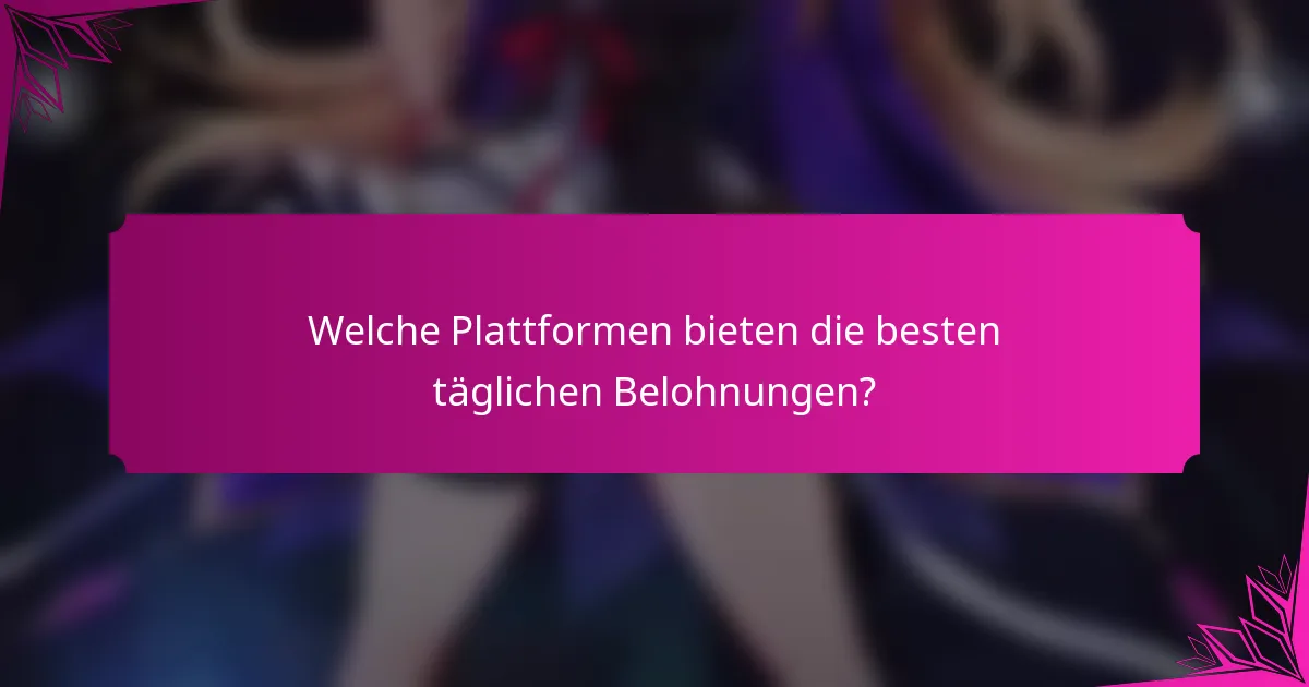 Welche Plattformen bieten die besten täglichen Belohnungen?