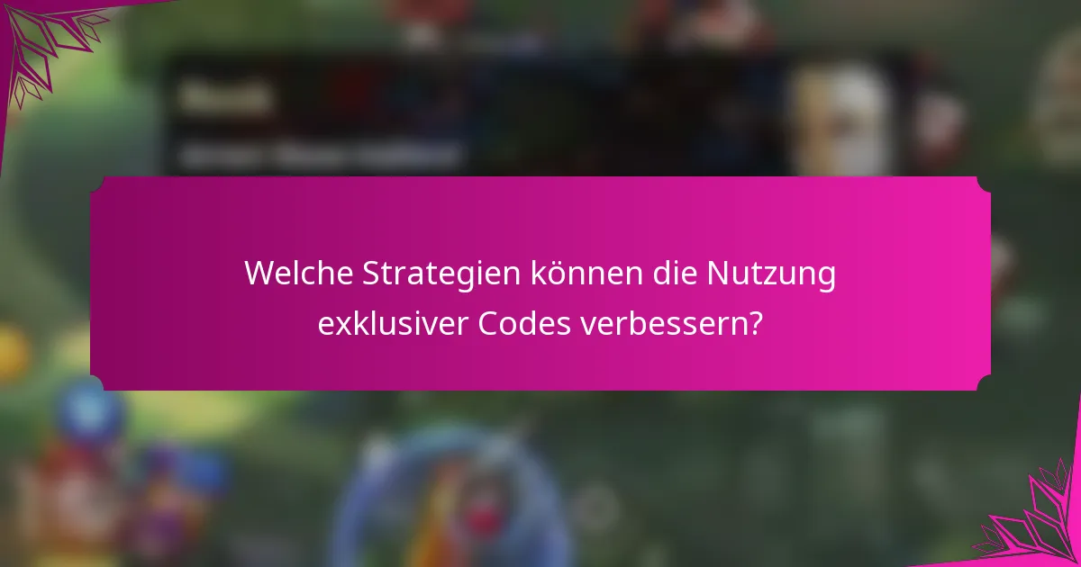 Welche Strategien können die Nutzung exklusiver Codes verbessern?