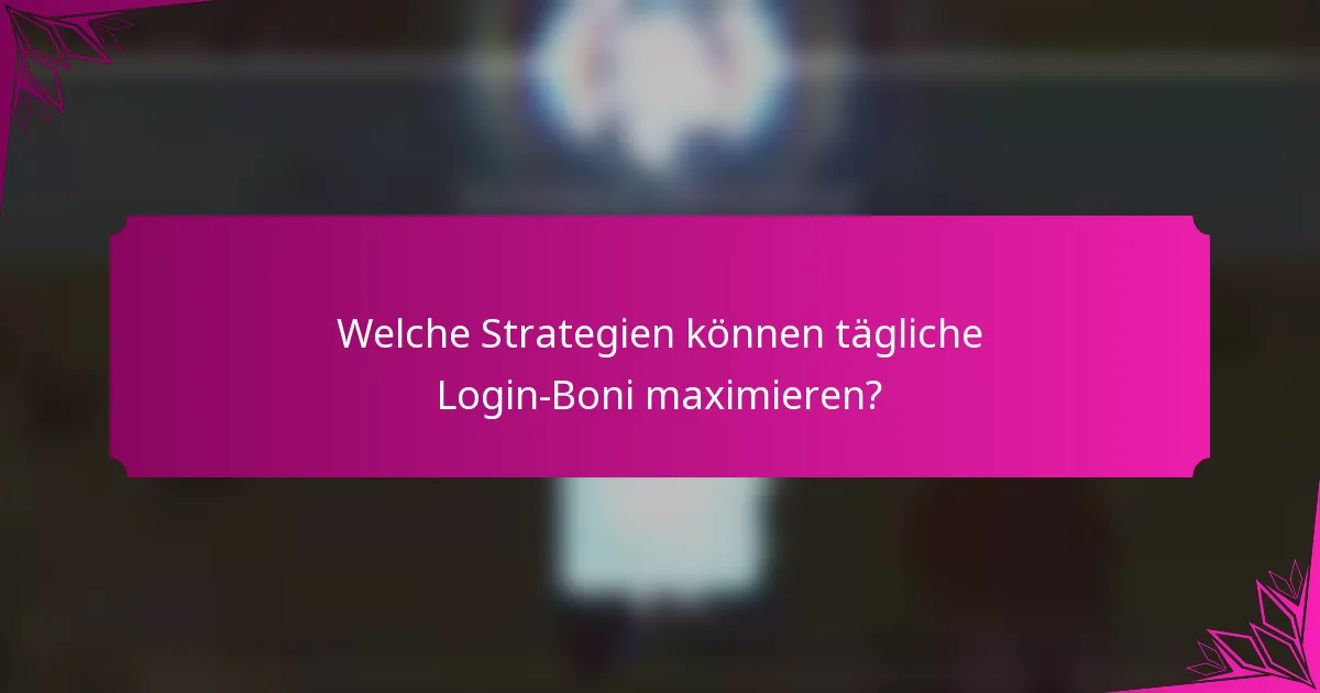 Welche Strategien können tägliche Login-Boni maximieren?