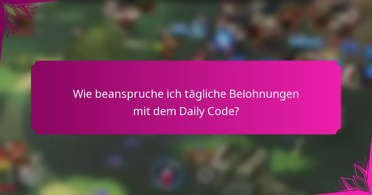 Wie beanspruche ich tägliche Belohnungen mit dem Daily Code?