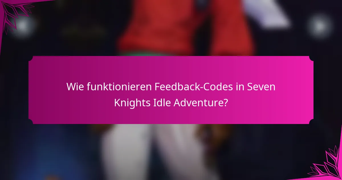Wie funktionieren Feedback-Codes in Seven Knights Idle Adventure?