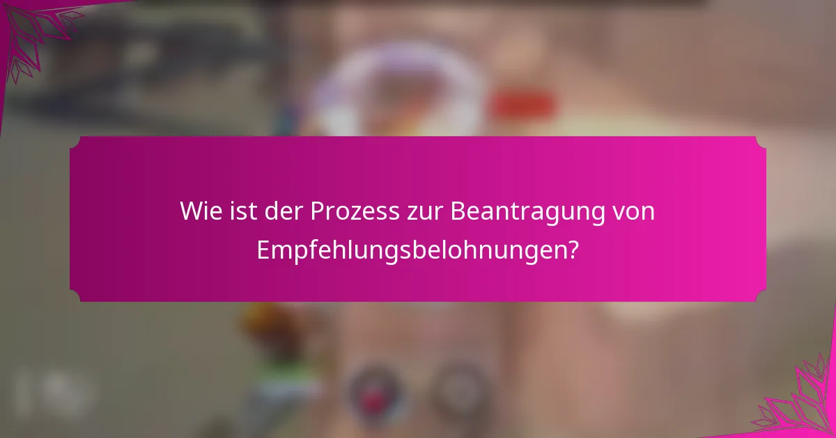 Wie ist der Prozess zur Beantragung von Empfehlungsbelohnungen?