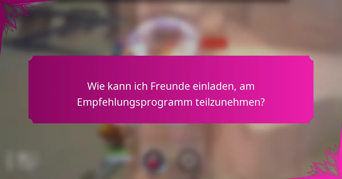 Wie kann ich Freunde einladen, am Empfehlungsprogramm teilzunehmen?
