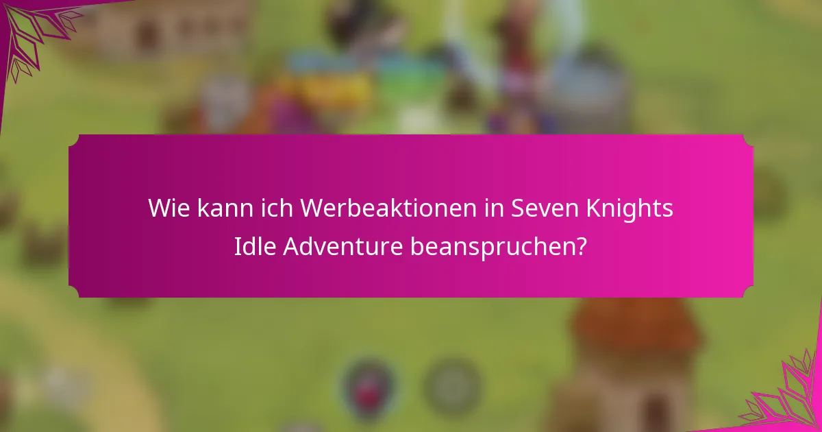 Wie kann ich Werbeaktionen in Seven Knights Idle Adventure beanspruchen?