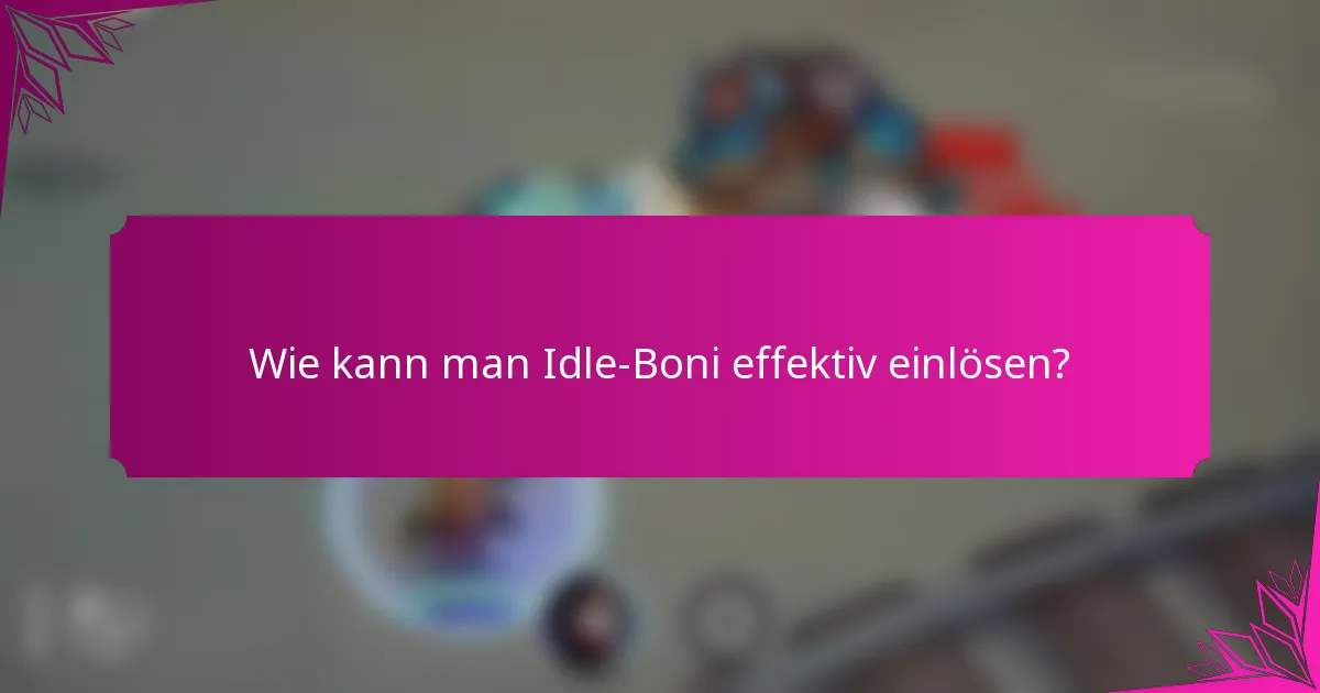 Wie kann man Idle-Boni effektiv einlösen?