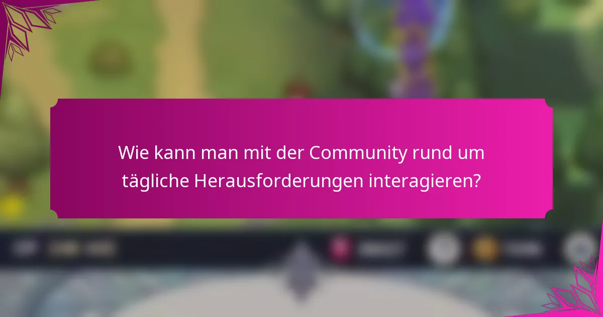 Wie kann man mit der Community rund um tägliche Herausforderungen interagieren?