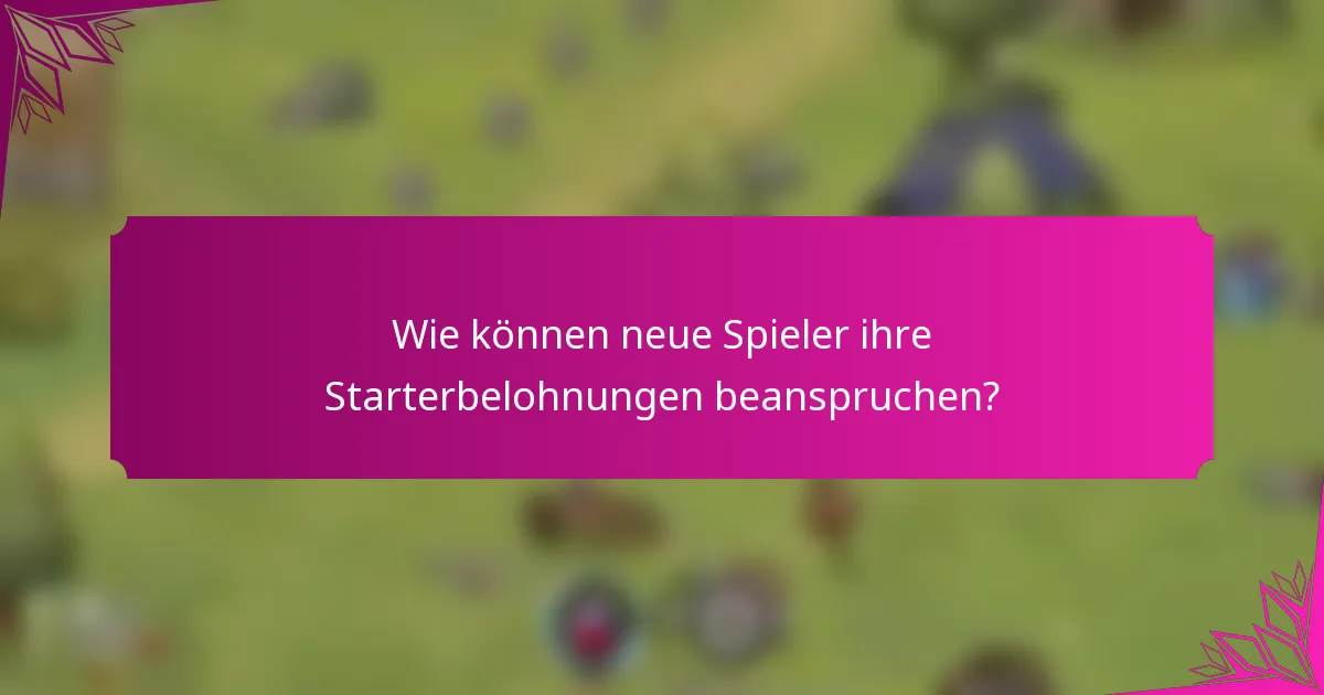 Wie können neue Spieler ihre Starterbelohnungen beanspruchen?