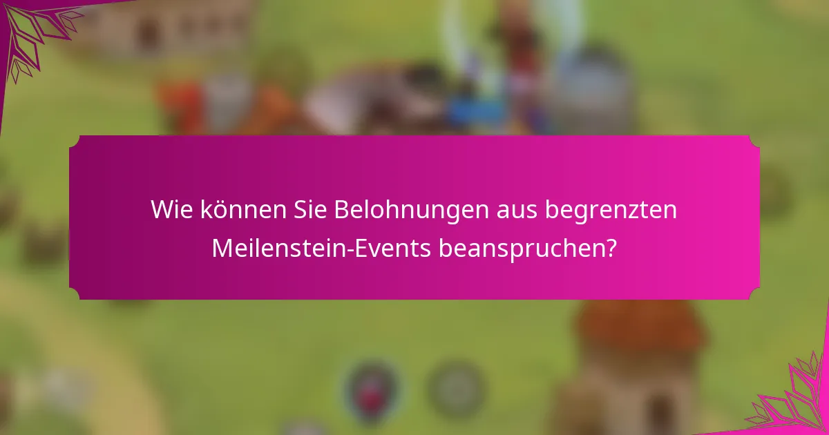 Wie können Sie Belohnungen aus begrenzten Meilenstein-Events beanspruchen?