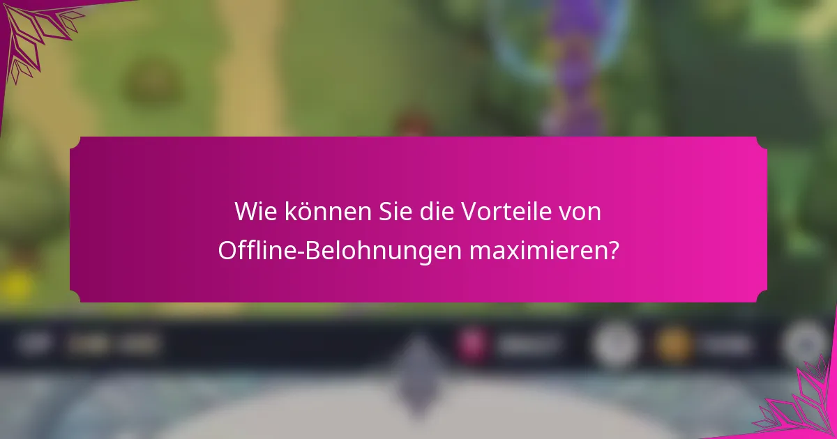 Wie können Sie die Vorteile von Offline-Belohnungen maximieren?