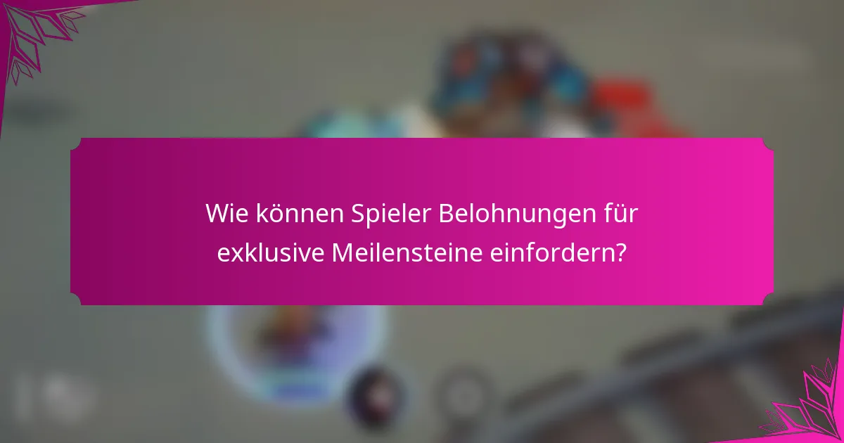 Wie können Spieler Belohnungen für exklusive Meilensteine einfordern?
