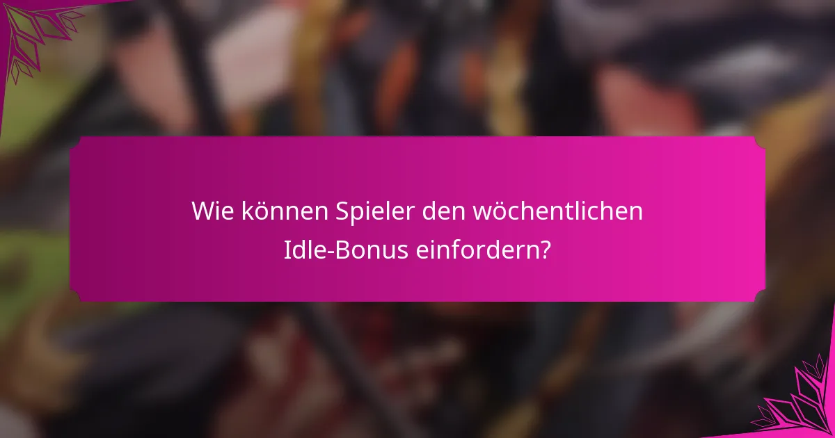 Wie können Spieler den wöchentlichen Idle-Bonus einfordern?