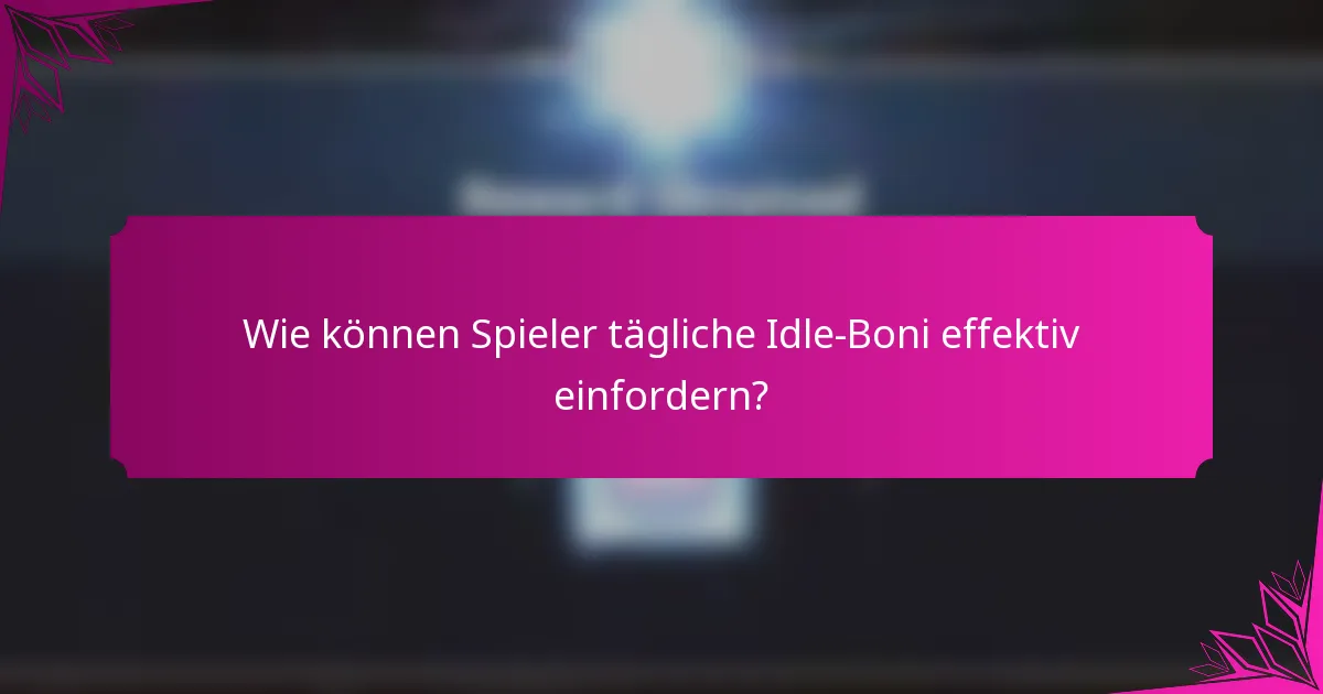 Wie können Spieler tägliche Idle-Boni effektiv einfordern?