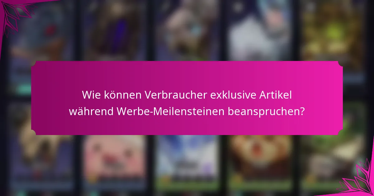 Wie können Verbraucher exklusive Artikel während Werbe-Meilensteinen beanspruchen?