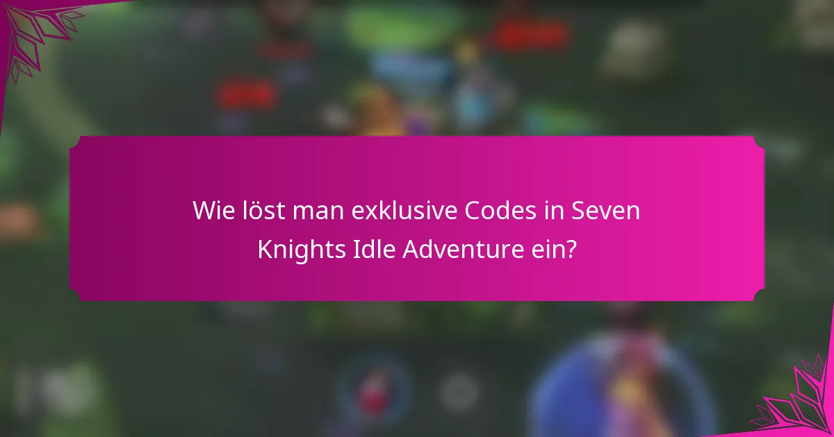 Wie löst man exklusive Codes in Seven Knights Idle Adventure ein?