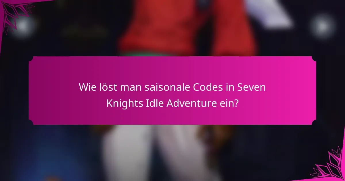 Wie löst man saisonale Codes in Seven Knights Idle Adventure ein?