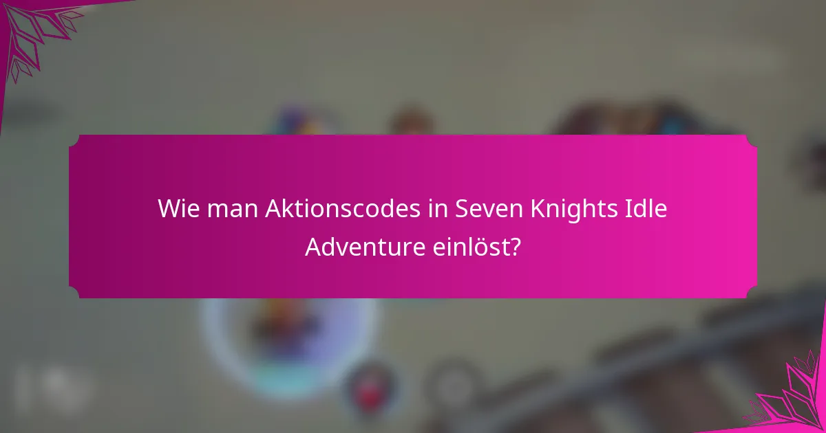 Wie man Aktionscodes in Seven Knights Idle Adventure einlöst?