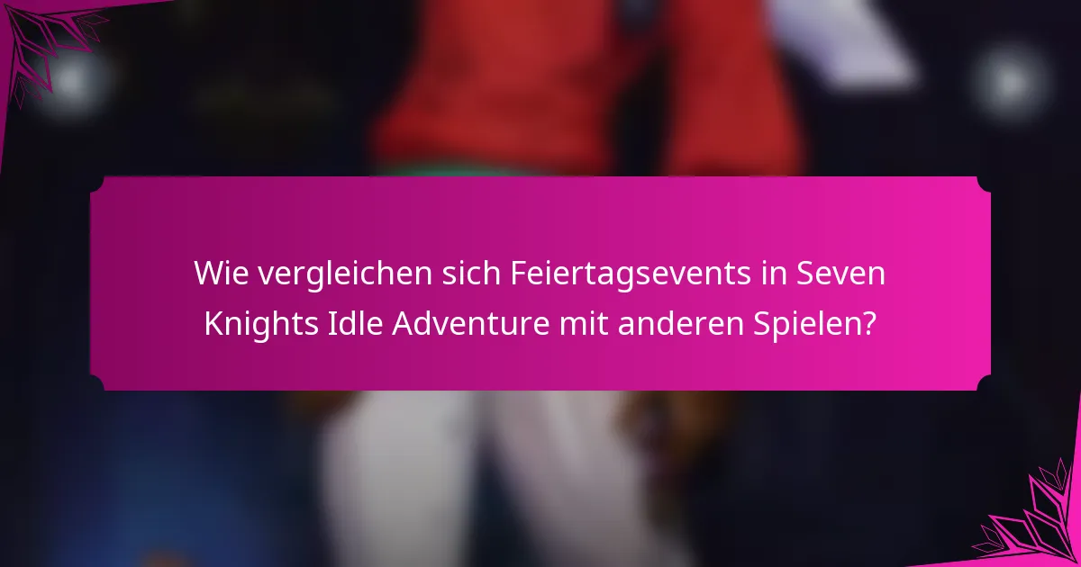 Wie vergleichen sich Feiertagsevents in Seven Knights Idle Adventure mit anderen Spielen?