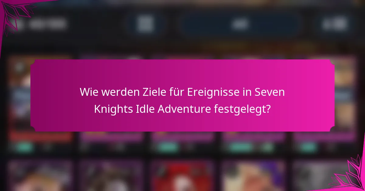 Wie werden Ziele für Ereignisse in Seven Knights Idle Adventure festgelegt?