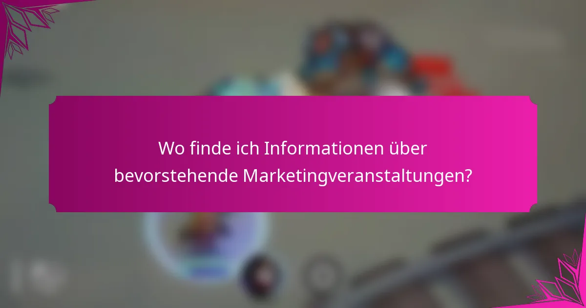 Wo finde ich Informationen über bevorstehende Marketingveranstaltungen?