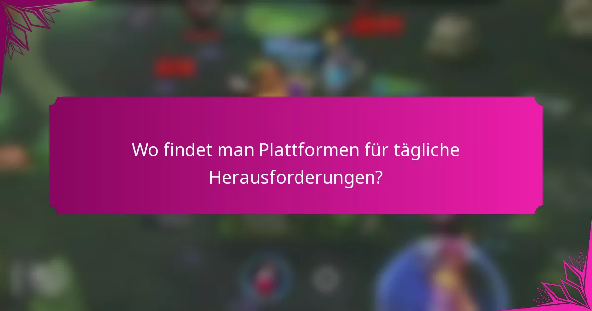 Wo findet man Plattformen für tägliche Herausforderungen?